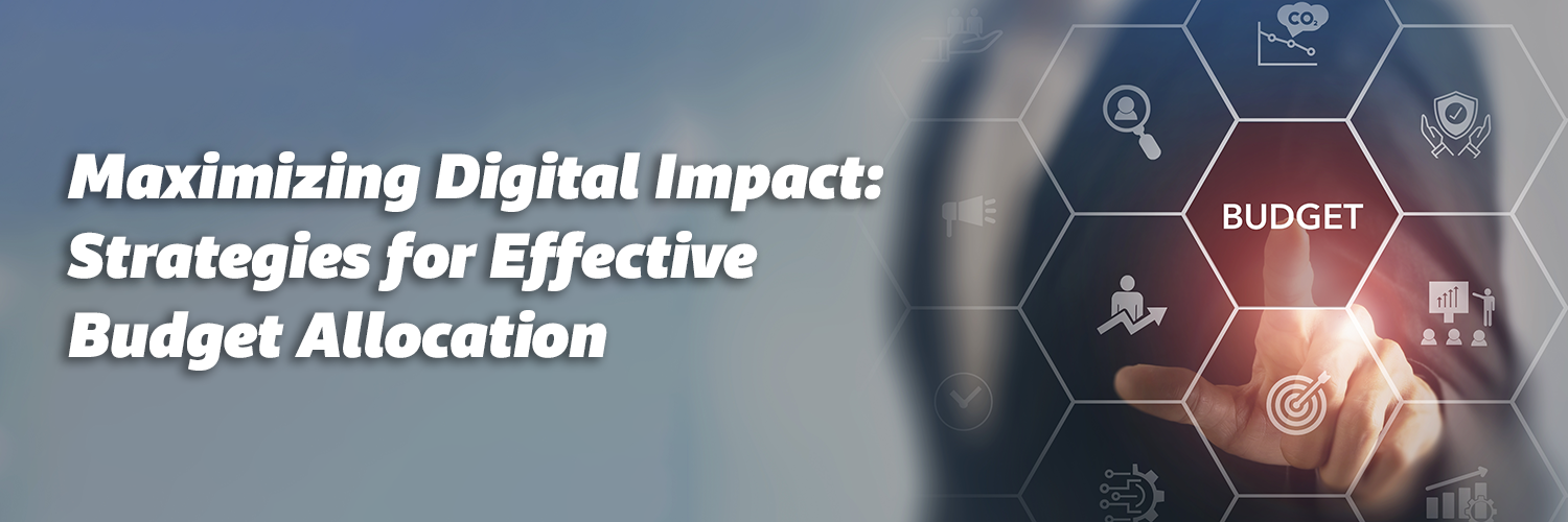 Maximizing Digital Impact: Strategies for Effective Budget Allocation